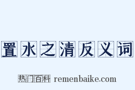 置水之清反义词是什么意思的图片